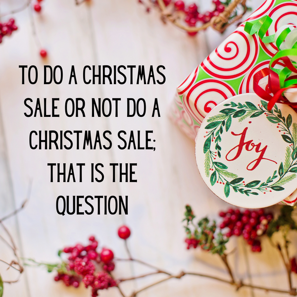 To do a Christmas Sale or Not do a Christmas Sale; that is the question